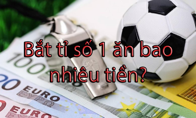 Bắt tỉ số 1 ăn bao nhiêu tiền khi chơi cá độ bóng đá?
