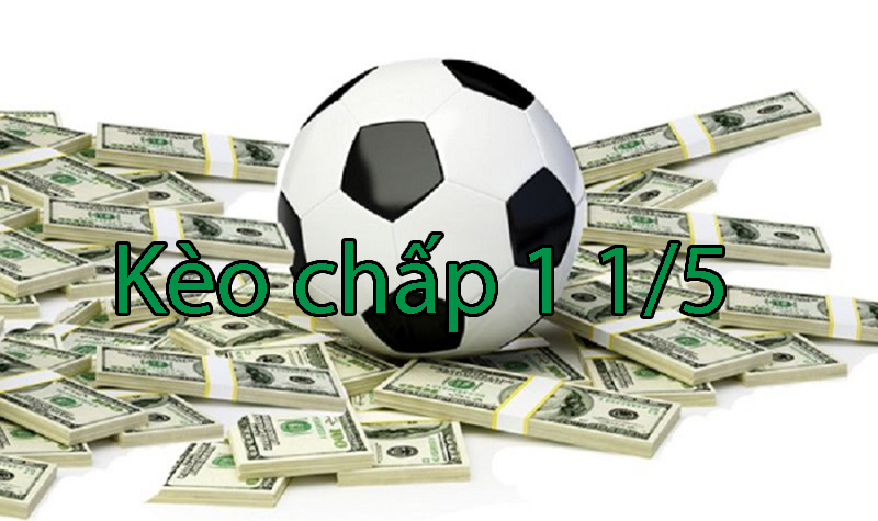 Kèo chấp 1 1/5 là gì? Tiết lộ cách đọc kèo chấp 1 1/5 đơn giản, dễ hiểu