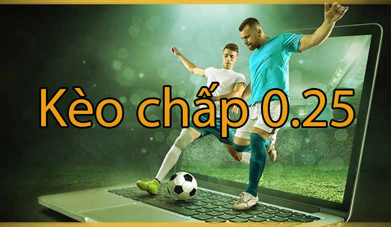 Kèo chấp 0.25 là gì? Có nên tham gia bắt kèo chấp 0.25 trái không?