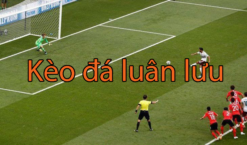 Kèo đá luân lưu là gì? Cách bắt kèo sút luân lưu có khó hay không?