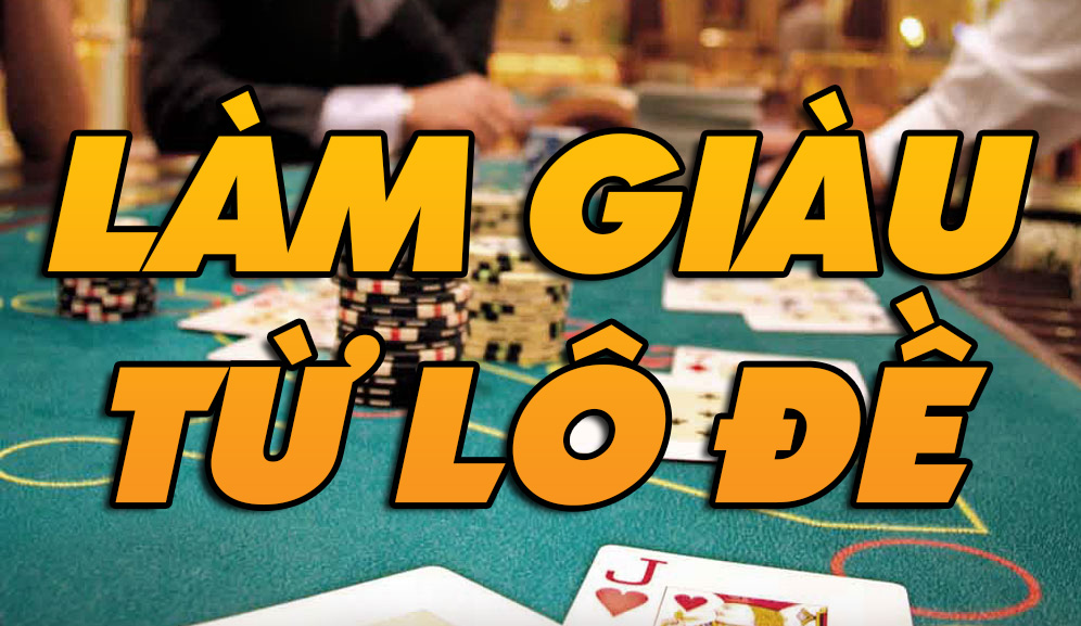 Tổng hợp bí kíp làm giàu từ lô đề có thể bạn chưa biết